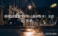 爆款追踪国产探花(最新版本)深夜放送