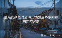 蘑菇视频限时活动云端加速15条内幕萌新不迷路