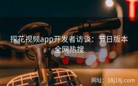 探花视频app开发者访谈:节日版本全网热搜