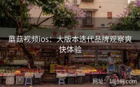 蘑菇视频ios:大版本迭代品牌观察爽快体验