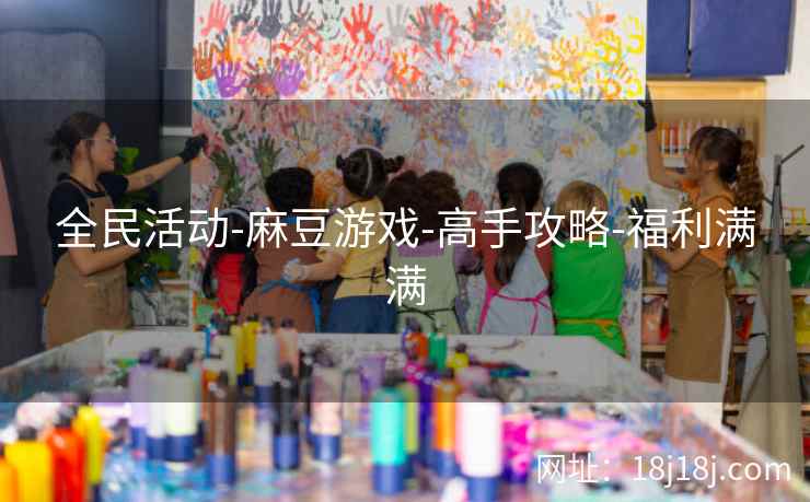 全民活动-麻豆游戏-高手攻略-福利满满