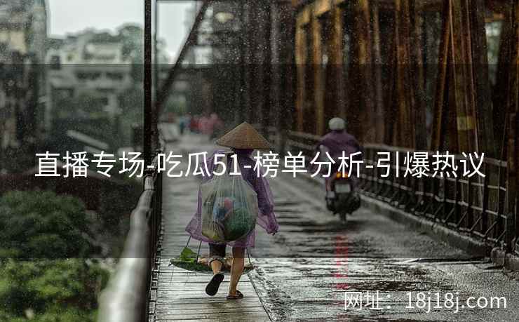 直播专场-吃瓜51-榜单分析-引爆热议