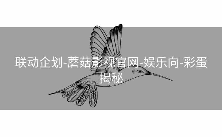 联动企划-蘑菇影视官网-娱乐向-彩蛋揭秘