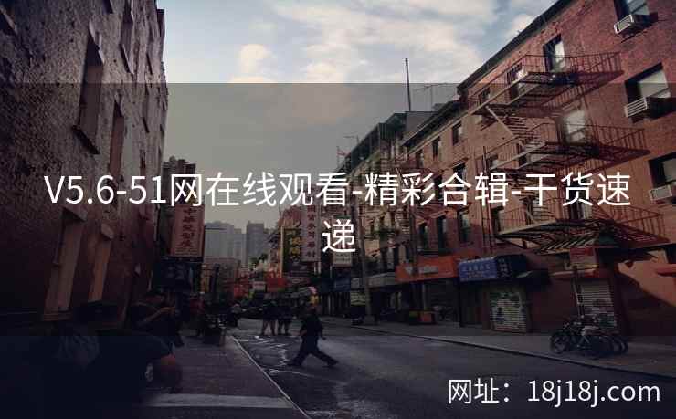 V5.6-51网在线观看-精彩合辑-干货速递