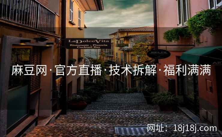 麻豆网·官方直播·技术拆解·福利满满