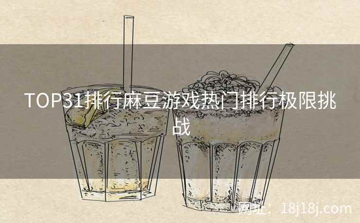 TOP31排行麻豆游戏热门排行极限挑战