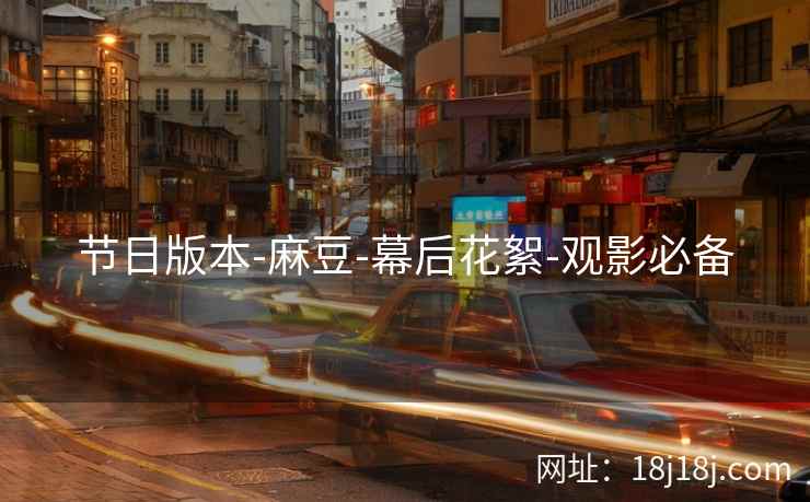 节日版本-麻豆-幕后花絮-观影必备