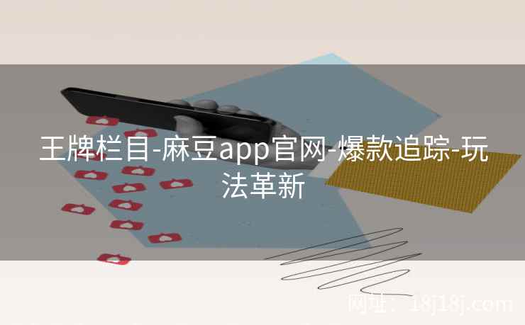 王牌栏目-麻豆app官网-爆款追踪-玩法革新