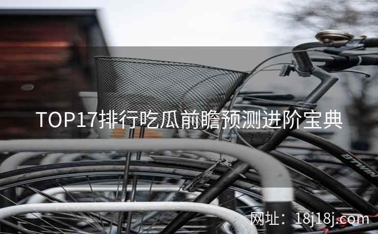 TOP17排行吃瓜前瞻预测进阶宝典