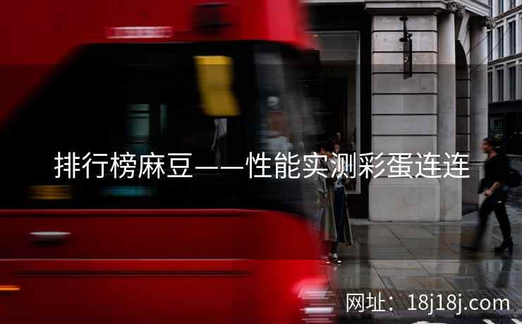 排行榜麻豆——性能实测彩蛋连连