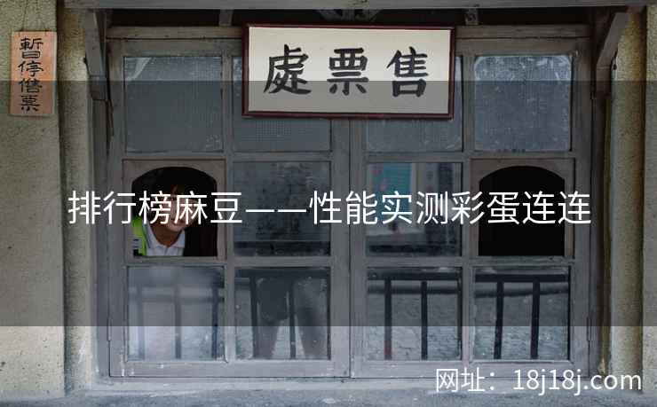 排行榜麻豆——性能实测彩蛋连连