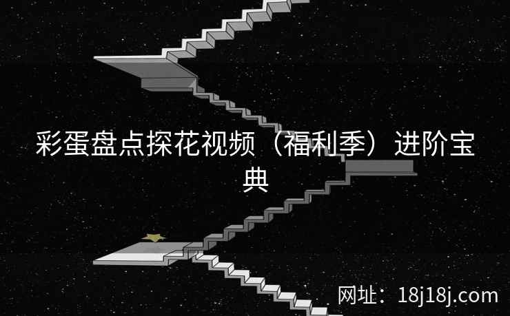 彩蛋盘点探花视频（福利季）进阶宝典