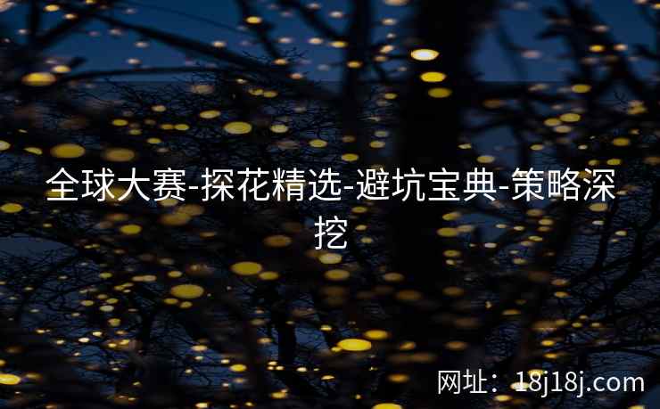 全球大赛-探花精选-避坑宝典-策略深挖