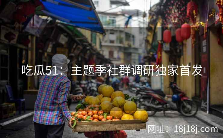 吃瓜51：主题季社群调研独家首发