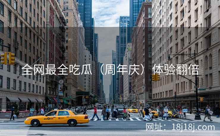全网最全吃瓜（周年庆）体验翻倍