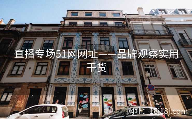 直播专场51网网址——品牌观察实用干货