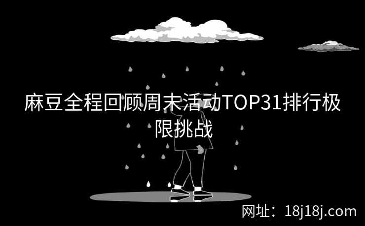 麻豆全程回顾周末活动TOP31排行极限挑战