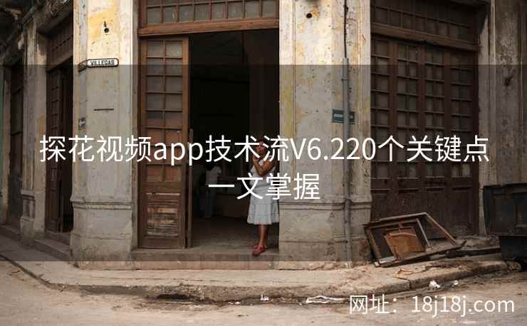 探花视频app技术流V6.220个关键点一文掌握