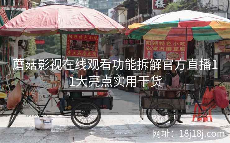 蘑菇影视在线观看功能拆解官方直播11大亮点实用干货