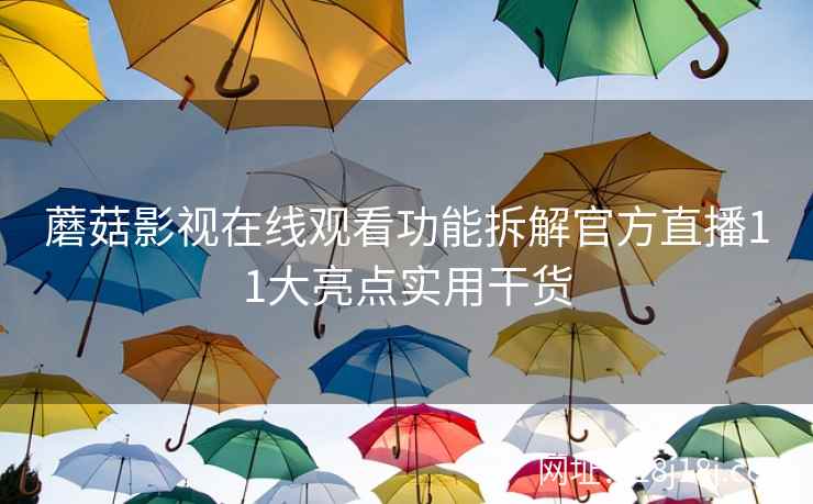 蘑菇影视在线观看功能拆解官方直播11大亮点实用干货